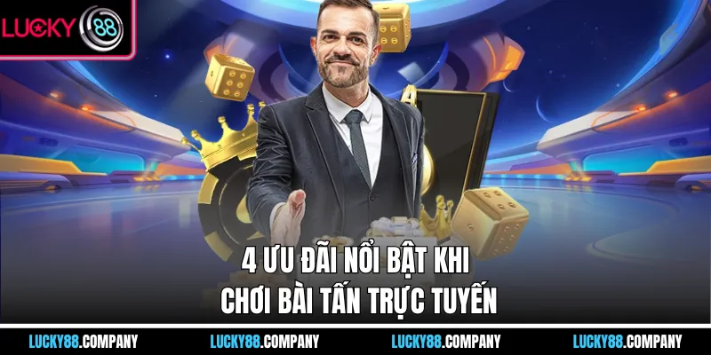 4 ưu đãi nổi bật khi chơi bài tấn trực tuyến