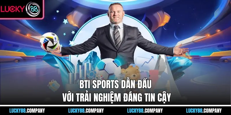 BTI sports dẫn đầu với trải nghiệm đáng tin cậy