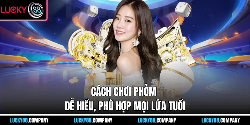 Cách chơi Phỏm dễ hiểu, phù hợp mọi lứa tuổi