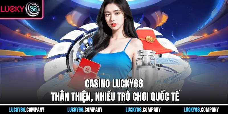 Casino LUCKY88 thân thiện, nhiều trò chơi quốc tế