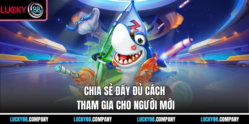 Chia sẻ đầy đủ cách tham gia cho người mới