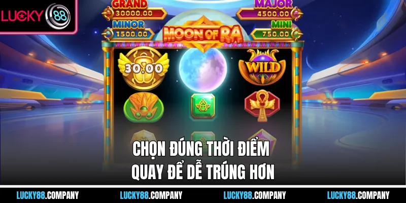 Chọn đúng thời điểm quay để dễ trúng hơn