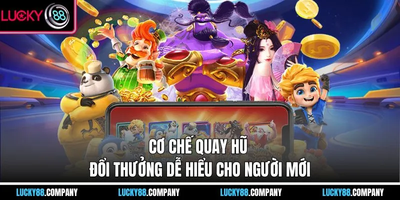 Cơ chế quay hũ đổi thưởng dễ hiểu cho người mới
