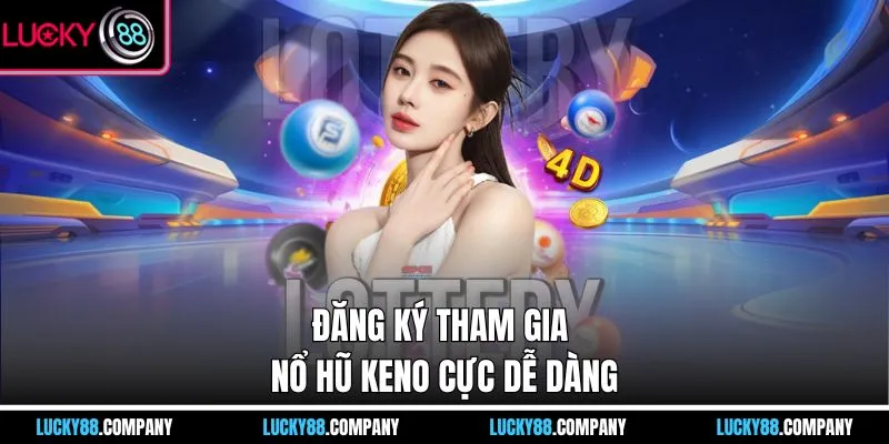 Đăng ký tham gia xổ số Keno cực dễ dàng