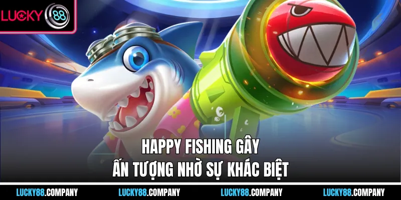 Happy Fishing gây ấn tượng nhờ sự khác biệt