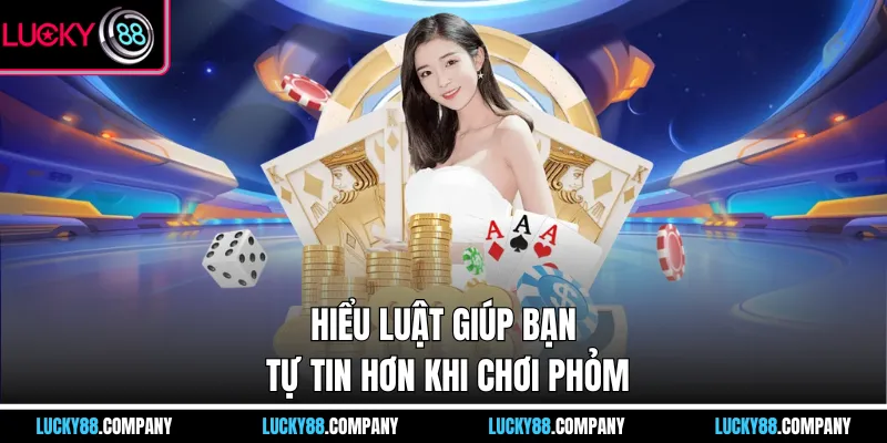 Hiểu luật giúp bạn tự tin hơn khi chơi phỏm
