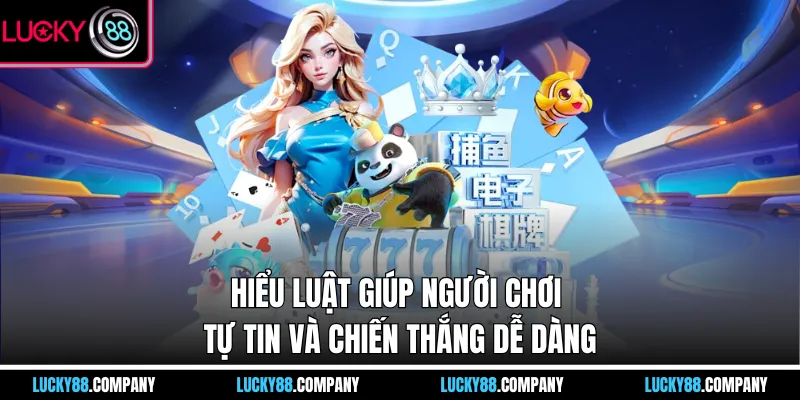 Hiểu luật giúp người chơi tự tin và chiến thắng dễ dàng