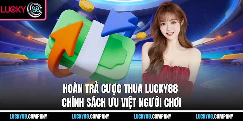 Hoàn Trả Cược Thua LUCKY88