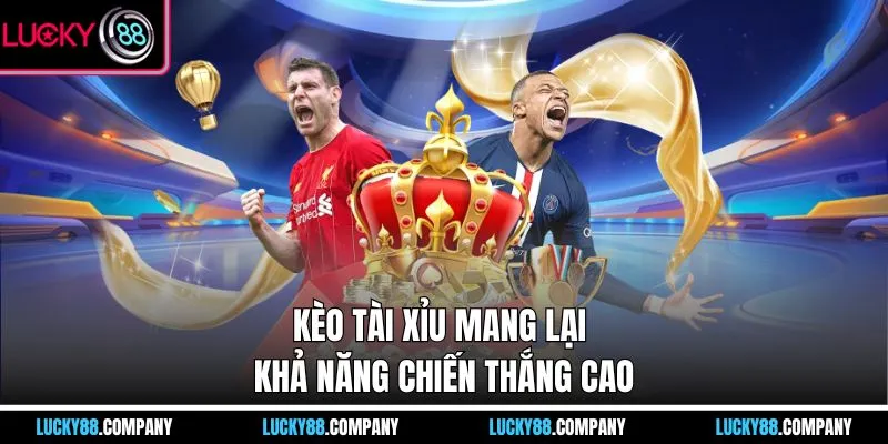 Kèo tài xỉu mang lại khả năng chiến thắng cao