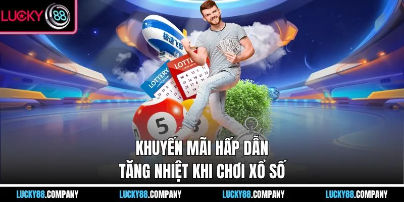 Khuyến mãi hấp dẫn, tăng nhiệt khi chơi xổ số