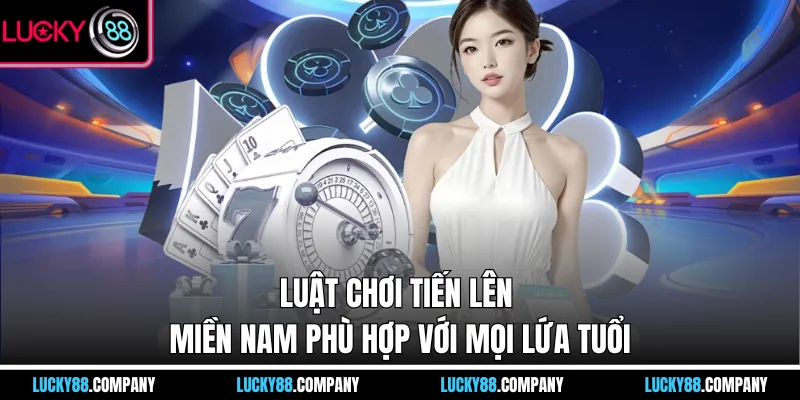  Luật chơi tiến lên miền nam phù hợp với mọi lứa tuổi
