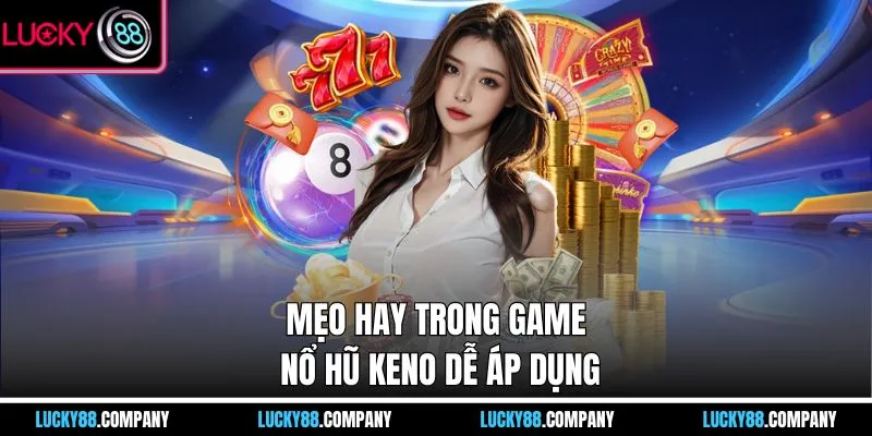 Mẹo hay trong game xổ số Keno dễ áp dụng