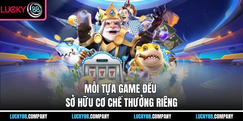 Mỗi tựa game đều sở hữu cơ chế thưởng riêng