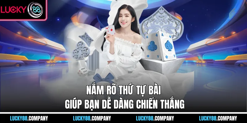 Nắm rõ thứ tự bài giúp bạn dễ dàng chiến thắng