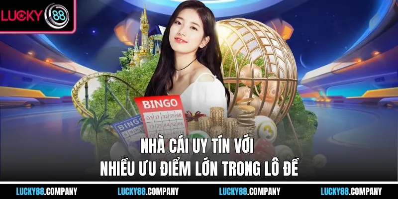 Nhà cái uy tín với nhiều ưu điểm lớn trong lô đề 