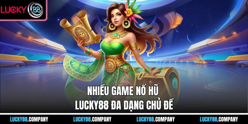 Nhiều game nổ hũ LUCKY88 đa dạng chủ đề