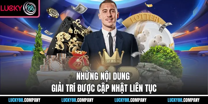 Những nội dung giải trí được cập nhật liên tục