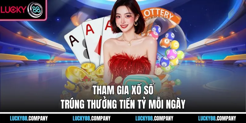 Tham gia xổ số, trúng thưởng tiền tỷ mỗi ngày