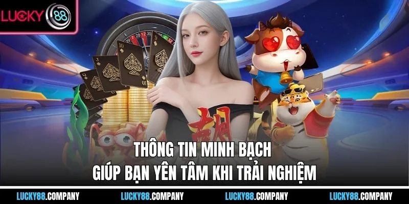 Thông tin minh bạch giúp bạn yên tâm khi trải nghiệm