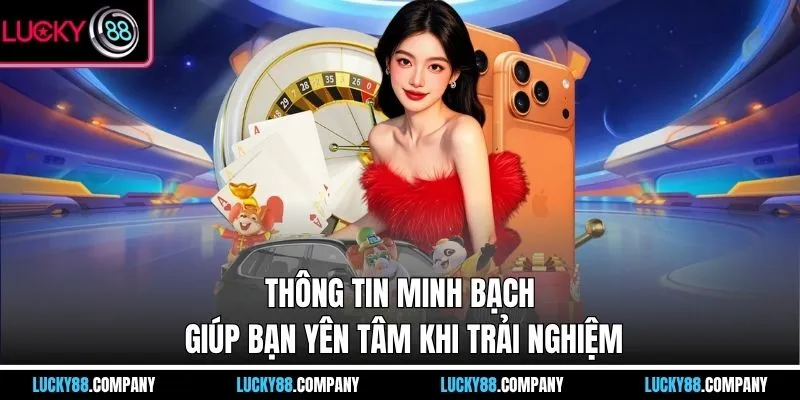 Thông tin minh bạch giúp bạn yên tâm khi trải nghiệm