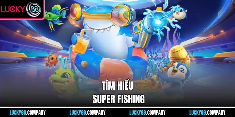 Tìm hiểu Super Fishing