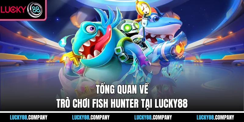 Tổng quan về trò chơi Fish Hunter tại LUCKY88
