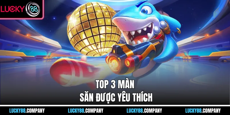 Top 3 màn săn được yêu thích