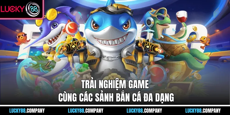Trải nghiệm game cùng các sảnh bắn cá đa dạng